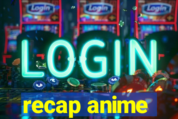 recap anime